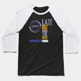 always late but worth the wait Baseball T-Shirt